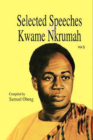 Selected Speeches of Kwame Nkrumah. Volume 5