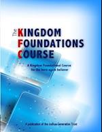 The Kingdom Foundations Course: A Kingdom Foundational Course for the born again believer 