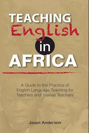 Teaching English in Africa. A Guide to the Practice of English Language Teaching for Teachers and Trainee Teachers