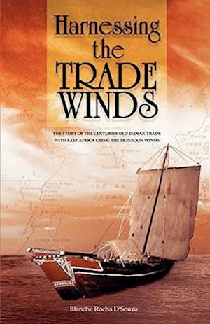 Harnessing the Trade Winds. the Story of the Centuries-Old Indian Trade with East Africa, Using the Monsoon Winds