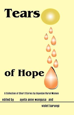 Tears of Hope. a Collection of Short Stories by Ugandan Rural Women