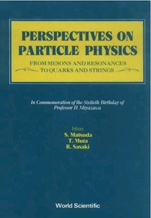 Perspectives On Particle Physics: From Mesons And Resonances To Quarks And Strings - Festschrift In Honor Of Professor H Miyazawa