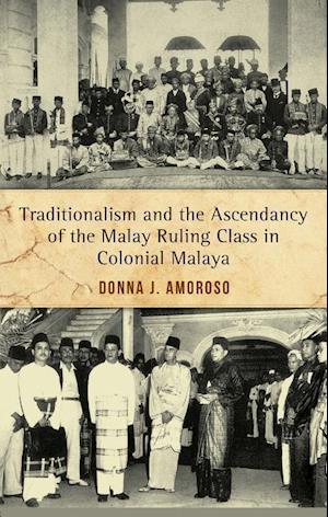 Traditionalism and the Ascendancy of the Malay Ruling Class in Malaya