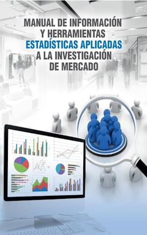 Manual de informacion y herramientas estadisticas aplicadas a la investigacion de mercado
