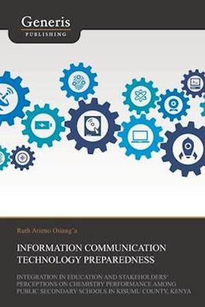 Information Communication Technology Preparedness, Integration in Education and Stakeholders' Perceptions on Chemistry Performance Among Public Second