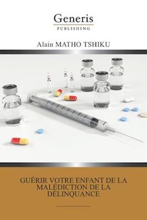 Guérir votre enfant de la malédiction de la délinquance