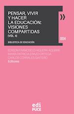 Pensar, Vivir y Hacer la Educación: Visiones Compartidas Vol. 4