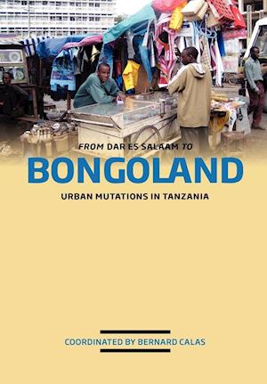 From Dar es Salaam to Bongoland. Urban Mutations in Tanzania