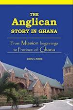 The Anglican Story in Ghana. From Mission beginnings to province of Ghana