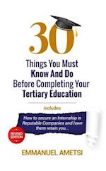 30 Things You Must Know and Do Before Completing Your Tertiary Education: Ultimate Guide for Students, Graduates and Job Seekers 