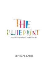 The Blueprint : A Guide to Unleashing Your Potential 