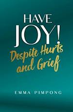 Have JOY!: Despite Hurts and Grief 