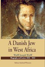 A Danish Jew in West Africa. Wulf Joseph Wulff Biography and Letters 1836-1842