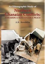 An Ethnographic Study of Northern Ghanaian Conflicts. Towards a Sustainable Peace