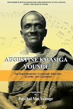 Augustine Kwasiga Younge: The Great Musician, Composer, Educator, Scouter and Counselor: The Pioneer in Revitalization and Africanization of the Catho