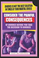 Consider the painful consequences of divorce before you make the decision to divorce: (Divorce is not the best solution in times of marital crises) 