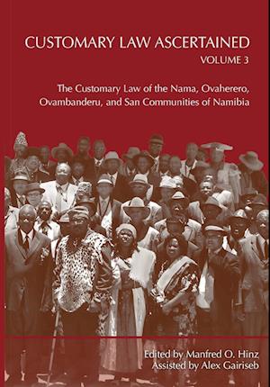 Customary Law Ascertained Volume 3. The Customary Law of the Nama, Ovaherero, Ovambanderu, and San Communities of Namibia