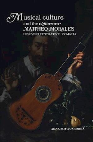 Musical Culture and The Chitarraro Mattheo Morales in 17-century Malta