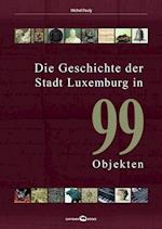 Die Geschichte der Stadt Luxemburg in 99 Objekten
