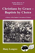 Christians by Grace Baptists by Choice. a History of the Baptist Convention of Malawi