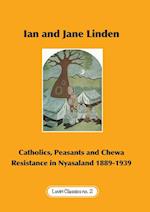 Catholics, Peasants, and Chewa Resistance in Nyasaland 1889-1939 