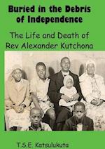 Buried in the Debris of Independence: The Life and Death of Rev Alexander Kutchona 