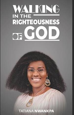 WALKING IN THE RIGHTEOUSNESS OF GOD