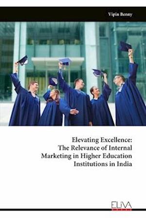 Elevating Excellence: The Relevance of Internal Marketing in Higher Education Institutions in India