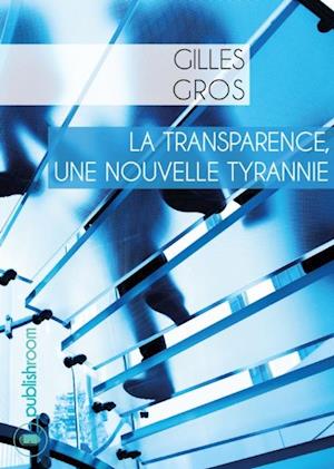 La transparence, une nouvelle tyrannie