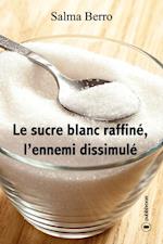 Le sucre blanc raffine, l'ennemi dissimule