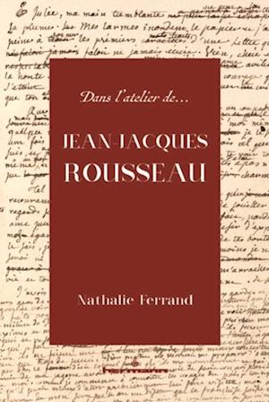 Dans l''atelier de Jean-Jacques Rousseau