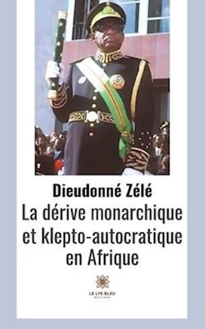 La dérive monarchique et klepto-autocratique en Afrique