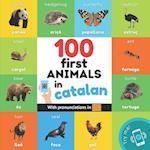 100 first animals in catalan: Bilingual picture book for kids: english / catalan with pronunciations 