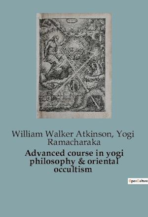 Advanced course in yogi philosophy & oriental occultism