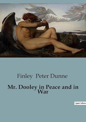 Mr. Dooley in Peace and in War