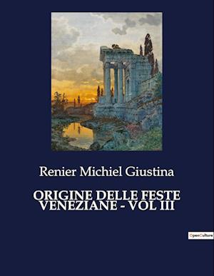 ORIGINE DELLE FESTE VENEZIANE - VOL III