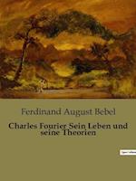 Charles Fourier Sein Leben und seine Theorien