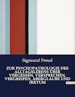 ZUR PSYCHOPATHOLOGIE DES ALLTAGSLEBENS ÜBER VERGESSEN, VERSPRECHEN, VERGREIFEN, ABERGLAUBE UND IRRTUM