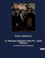La Musique française Tome III - Après Debussy