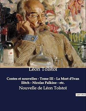 Contes et nouvelles - Tome III - La Mort d'Ivan Ilitch - Nicolas Palkine - etc.