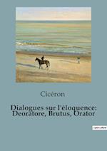 Dialogues sur l'éloquence: Deoratore, Brutus, Orator