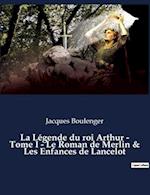 La Légende du roi Arthur - Tome I - Le Roman de Merlin & Les Enfances de Lancelot