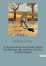 L'organisation du travail, selon la coutume des ateliers et la loi du Décalogue