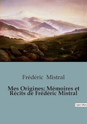 Mes Origines; Mémoires et Récits de Frédéric Mistral