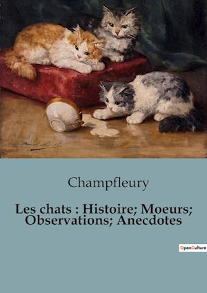 Les chats : Histoire; Moeurs; Observations; Anecdotes