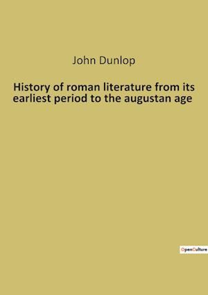 History of roman literature from its earliest period to the augustan age