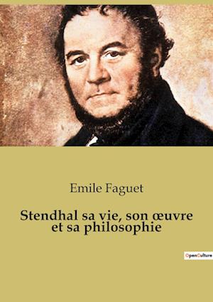 Stendhal sa vie, son ¿uvre et sa philosophie