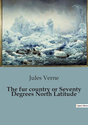 The fur country or Seventy Degrees North Latitude