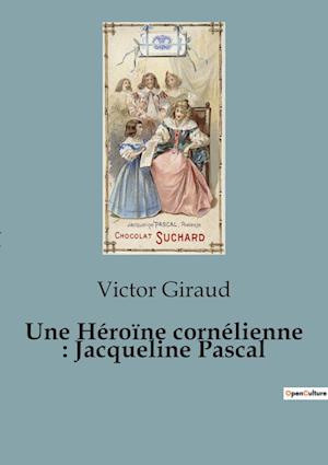 Une Héroïne cornélienne : Jacqueline Pascal