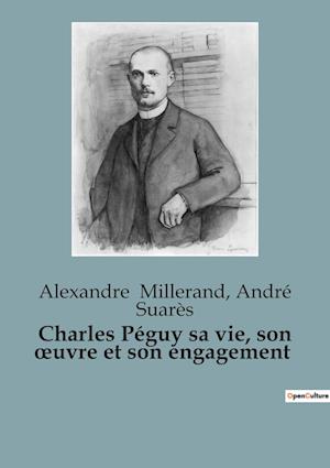 Charles Péguy sa vie, son ¿uvre et son engagement